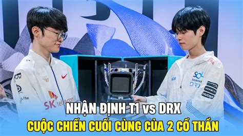 NhẬn ĐỊnh Chung KẾt Cktg 2022 T1 Vs Drx TrẬn ChiẾn CuỐi CÙng CỦa 2