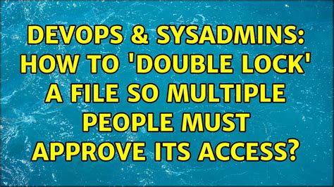 DevOps SysAdmins How To Double Lock A File So Multiple People Must