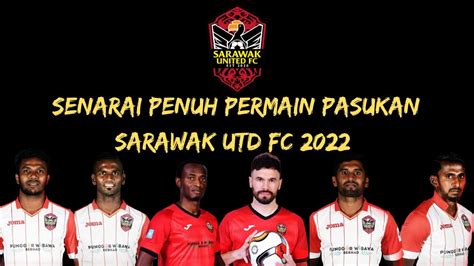 Senarai Lengkap Skuad Pasukan Sarawak United Fc Youtube