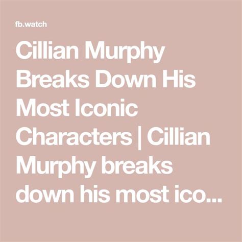 Cillian Murphy Breaks Down His Most Iconic Characters Cillian Murphy