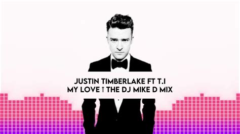 Justin Timberlake Ft T I † My Love † The Dj Mike D Mix Youtube