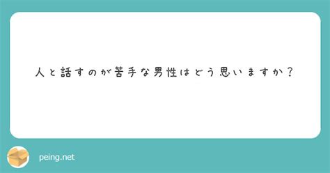 人と話すのが苦手な男性はどう思いますか？ Peing 質問箱