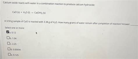 Solved Calcium Oxide Reacts With Water In A Combination Chegg