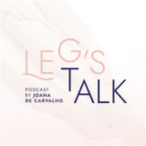 Leg S Talk By Dra Joana De Carvalho Podcast On Spotify