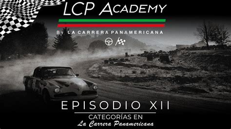 Lcp Academy Episodio Xii Categor As En La Carrera Panamericana Youtube