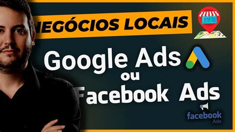 GOOGLE ADS OU FACEBOOK ADS O QUE É MELHOR PARA NEGÓCIOS LOCAIS YouTube