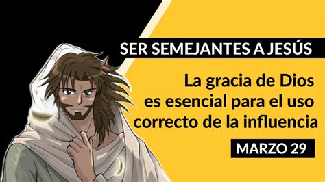 Ser Semejantes A JesÚs Marzo 29 La Gracia De Dios Es Esencial Para