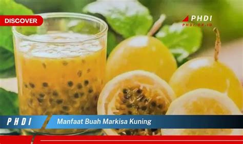 Ketahui 7 Manfaat Buah Markisa Kuning Yang Jarang Diketahui