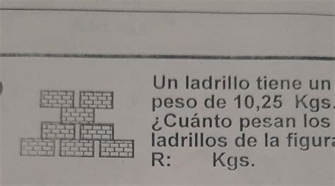 Un ladrillo tiene un peso de 10 25 Kgs Cuánto pesan los ladrillos de