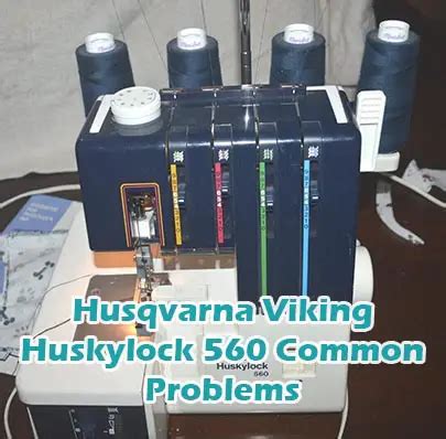 Husqvarna Viking Huskylock Common Problems