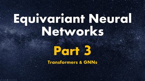 Equivariant Neural Networks Part Transformers And Gnns Youtube