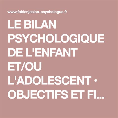 LE BILAN PSYCHOLOGIQUE DE L'ENFANT ET/OU L'ADOLESCENT • OBJECTIFS ET ...