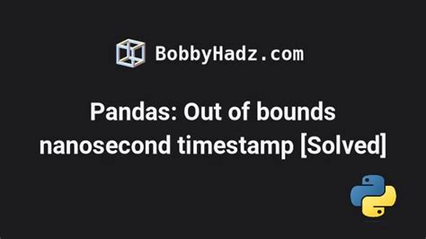 Pandas Out Of Bounds Nanosecond Timestamp Solved Bobbyhadz