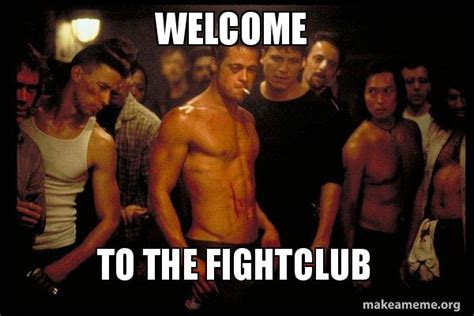 welcome to the fightclub - Fight Club Meme Generator