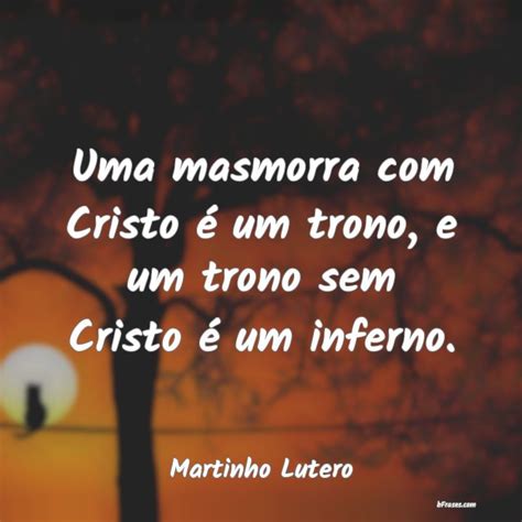 Frases De Martinho Lutero Uma Masmorra Cristo Um