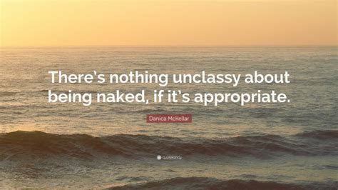 Danica Mckellar Quote Theres Nothing Unclassy About Being Naked If Its Appropriate