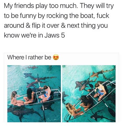 My Friends Play Too Much They Will Try To Be Funny By Rocking The Boat Fuck Around Flip It