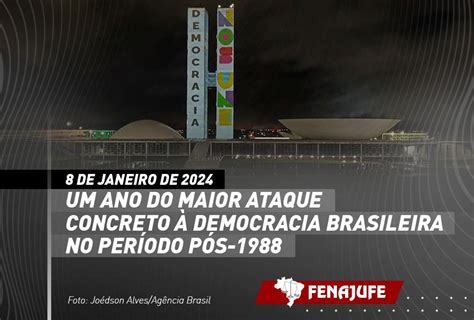 Fenajufe Dia 8 De Janeiro Um Ano Do Maior Ataque à Democracia Brasileira Pós 1988