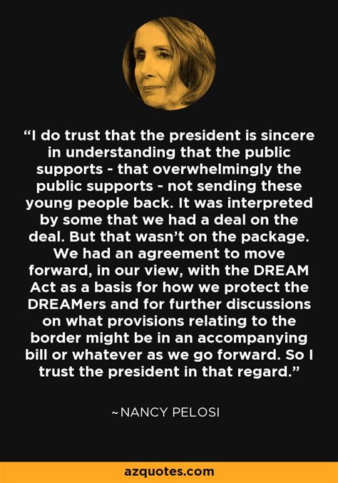 Nancy Pelosi quote: I do trust that the president is sincere in ...