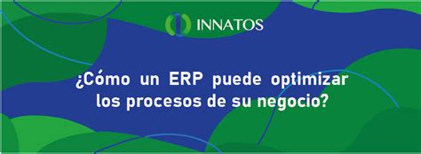 ¿cómo Un Erp Puede Optimizar Los Procesos De Su Negocio