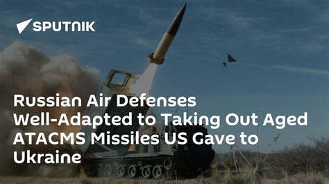 Russian Air Defenses Well Adapted To Taking Out Aged Atacms Missiles Us Gave To Ukraine South