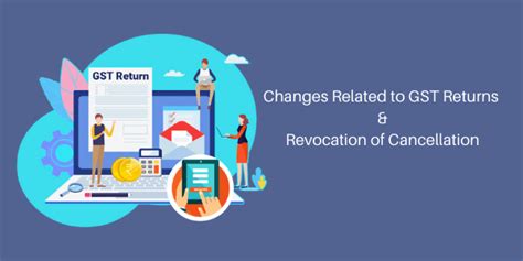 Recent Changes Related Gst Returns And Revocation Of Cancellation