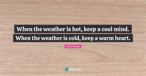 When The Weather Is Hot Keep A Cool Mind When The Weather Is Cold K Quote By Ajahn Brahm