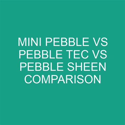 mini pebble  pebble tec  pebble sheen comparison differencess