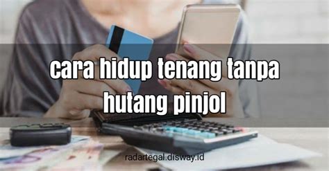 7 Cara Hidup Tenang Tanpa Hutang Pinjol Dijamin Selamat Dunia Akhirat