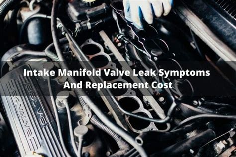 Intake Manifold Valve Leak Symptoms And Replacement Cost