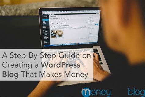 A Step By Step Guide On Creating A Wordpress Blog That Makes Money