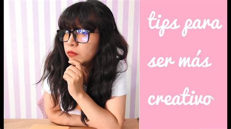 Tips Para Ser Mas Creativo Como Ser Mas Creativo Youtube