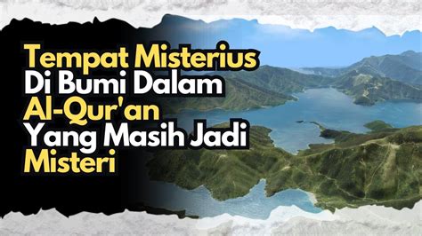 Saya Baru Tahu Tempat Misterius Di Bumi Dalam Al Quran Yang