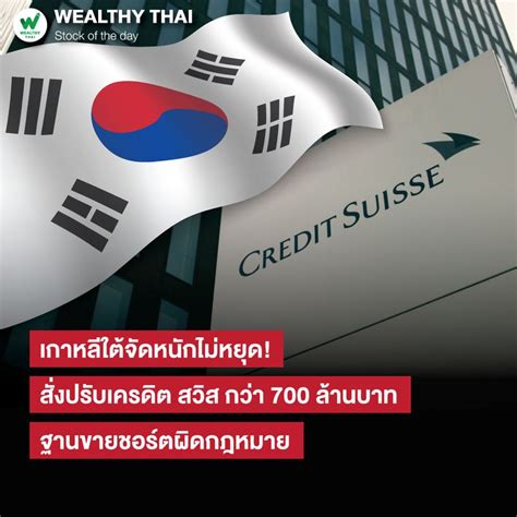 [wealthy Thai] เกาหลีใต้จัดหนักไม่หยุด สั่งปรับเครดิต สวิส กว่า 700 ล้านบาท ฐานขายชอร์ตผิด