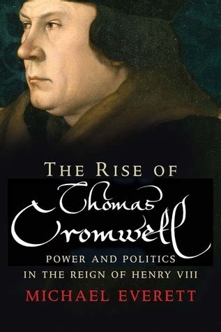 The Rise of Thomas Cromwell: Power and Politics in the Reign of Henry ...
