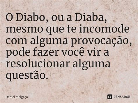 ⁠o Diabo Ou A Diaba Mesmo Que Te Daniel Melgaço Pensador