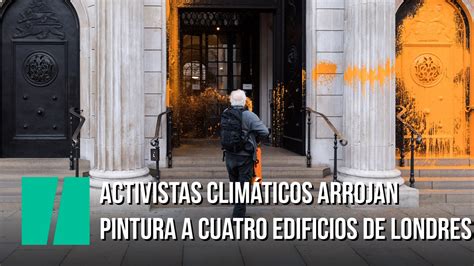 Activistas climáticos arrojan pintura a cuatro edificios de Londres la