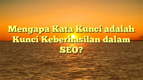 Mengapa Kata Kunci Adalah Kunci Keberhasilan Dalam SEO Terus Viralkan