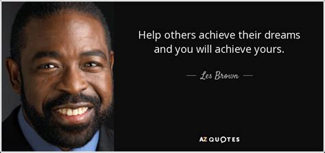 Les Brown Quote Help Others Achieve Their Dreams And You Will Achieve Yours