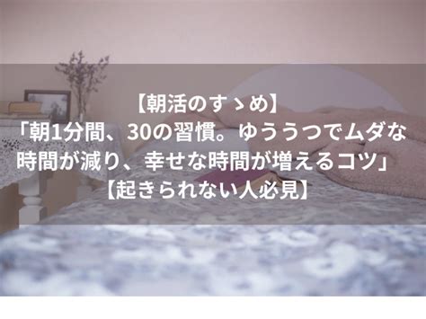 【朝活のすゝめ】「朝1分間、30の習慣。ゆううつでムダな時間が減り、幸せな時間が増えるコツ」【起きられない人必見】 各務原ばくの研究レポート