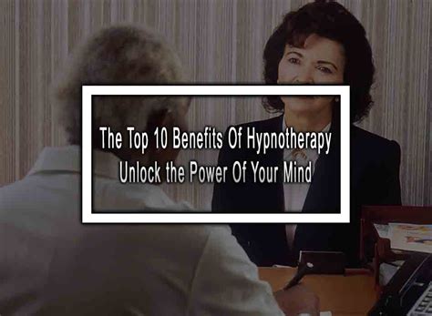 The Top 10 Benefits Of Hypnotherapy Unlock The Power Of Your Mind