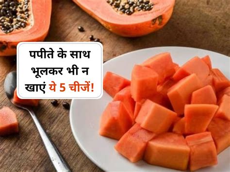 Papaya Bad Combination पपीते के साथ इन 5 चीजों को खाने की न करें गलती वरना स्किन से लेकर पेट