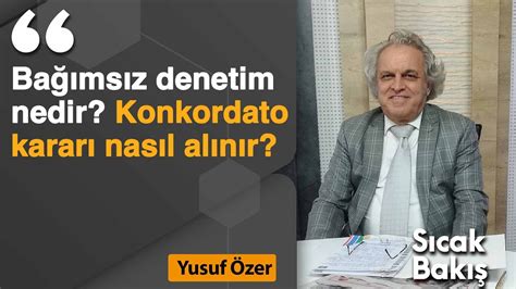 Bağımsız denetim nedir Konkordato kararı nasıl alınır Yusuf Özer