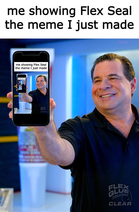 Me Showing Flex Seal My New Meme R Philswift