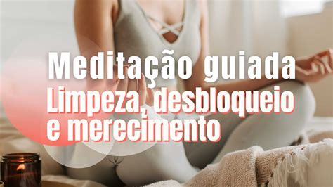 Meditação Guiada Limpeza Desbloqueio e merecimento Acesse o novo