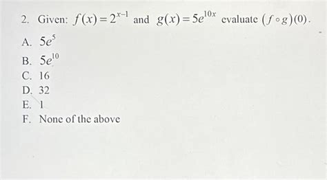 Solved 2 Given F X 2x−1 And G X 5e10x Evaluate F∘g 0