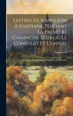 Lettres De Napol On Jos Phine Pendant La Premi Re Campagne D Italie