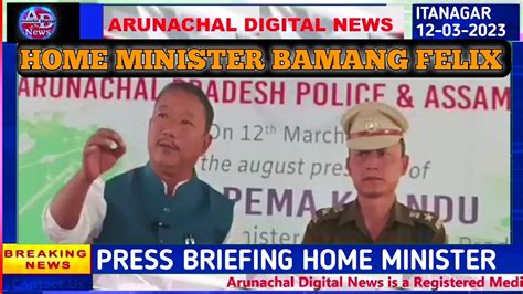 Bamang Felix Home Minister Press Briefing Arunachal Pradesh News