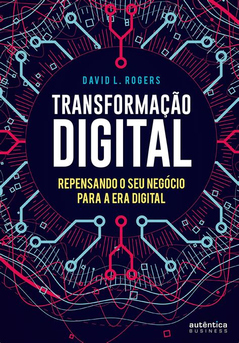 Transformação Digital. Repensando o Seu Negócio Para a Era Digital by