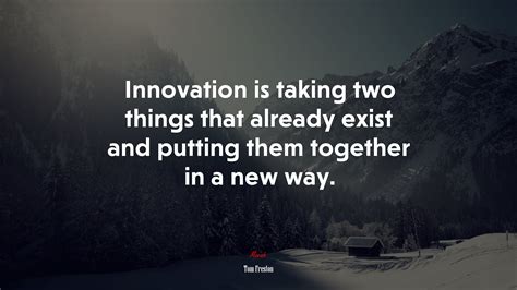 Innovation Is Taking Two Things That Already Exist And Putting